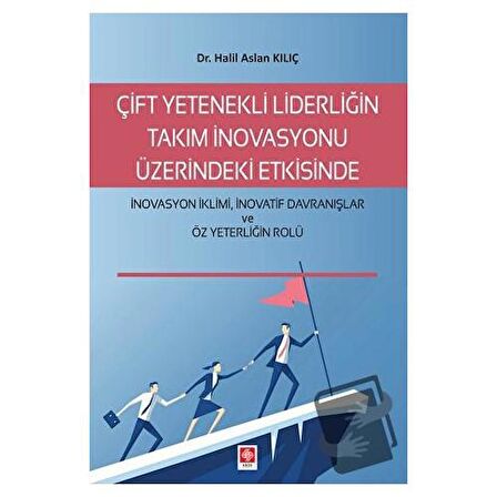 Çift Yetenekli Liderliğin Takım İnovasyonu Üzerindeki Etkisinde İnovasyon İklimi İnovatif Davranışlar ve Öz Yeterliğin Rolü