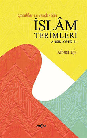Çocuklar ve Gençler İçin İslam Terimleri Ansiklopedisi / Ahmet Efe