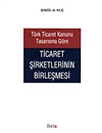 Türk Ticaret Kanunu Tasarısına Göre Ticaret Şirketlerinin Birleşmesi