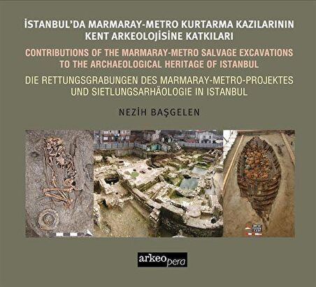 İstanbul'da Marmaray-Metro Kazılarının Kent Arkeolojisine Katkıları (Türkçe / İngilizce / Almanca) / Nezih Başgelen