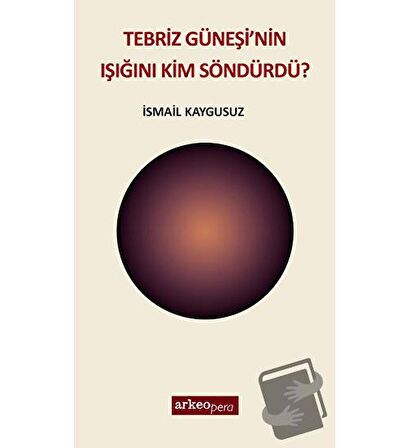 Tebriz Güneşi'nin Işığını Kim Söndürdü?