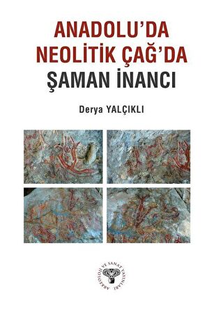 Anadolu'da Neolitik Çağ'da Şaman İnancı / Derya Yalçıklı