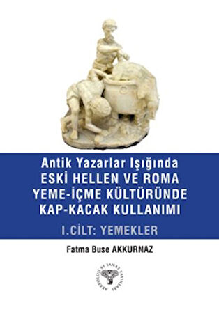 Antik Yazarlar Işığında Eski Hellen ve Roma Yeme-İçme Kültüründe Kap-Kaçak Kullanımı I. Cilt - Yemekler
