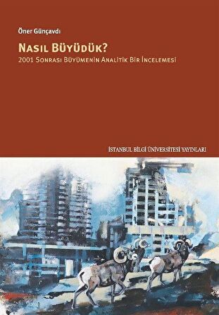 Nasıl Büyüdük? & 2001 Sonrası Büyümenin Analitik Bir İncelemesi / Öner Günçavdı
