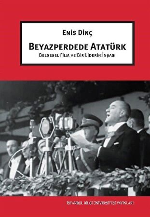 Beyazperdede Atatürk & Belgesel Film ve Bir Liderin İnşası / Enis Dinç
