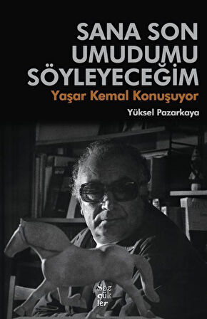 Sana Son Umudumu Söyleyeceğim & Yaşar Kemal Konuşuyor / Yüksel Pazarkaya