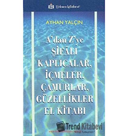 A’dan Z’ye Şifalı Kaplıcalar, İçmeler, Çamurlar, Güzellikler El Kitabı