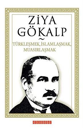 Türkleşmek, İslamlaşmak, Muasırlaşmak