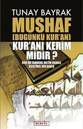 Mushaf (Bugünkü Kur'an) Kur'an'ı Kerim midir? & Kur'an Tarihine Metin Odaklı Eleştirel Bir Bakış / Tunay Bayrak