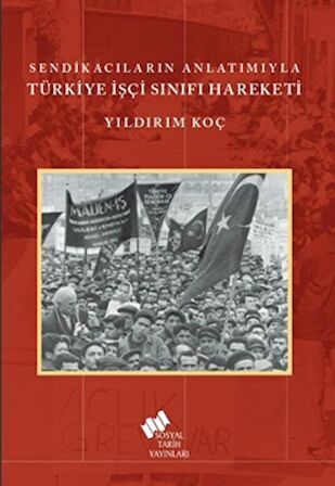 Sendikacıların Anlatımıyla Türkiye İşçi Sınıfı Hareketi