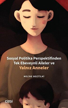 Sosyal Politika Perspektifinden Tek Ebeveynli Aileler ve Yalnız Anneler / Melike Boztilki