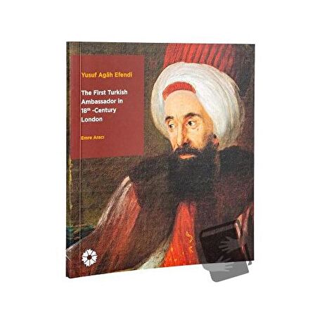 Yusuf Agah Efendi: The First Turkish Ambassador in 18th Century London