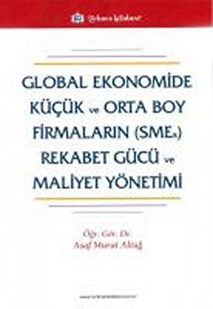 Global Ekonomide Küçük ve Orta Boy Firmaların (SMEs) Rekabet Gücü ve Maliyet Yönetimi / Dr. Asaf Murat Altuğ