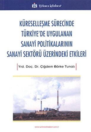 Küreselleşme Sürecinde Türkiye'de Uygulanan Sanayi Politikalarının Sanayi Sektörü Üzerindeki Etkiler