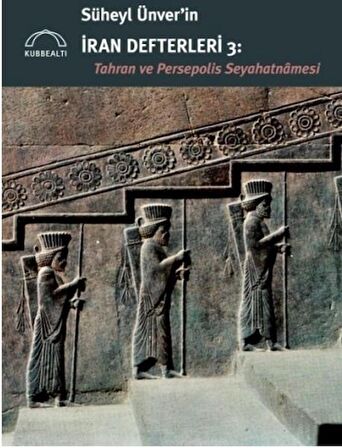 Süheyl Ünver’in İran Defterleri 3 - Tahran ve Persepolis Seyahatnamesi