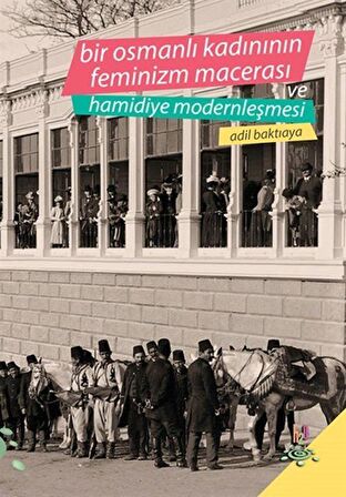 Bir Osmanlı Kadınının Feminizm Macerası ve Hamidiye Modernleşmesi