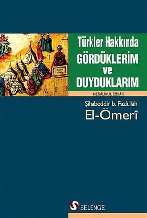 Türkler Hakkında Gördüklerim ve Duyduklarım (Mesaliku'l Ebsar) / Şihabeddin B. Fazlullah el-Ömeri