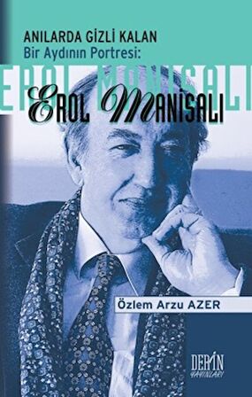 Anılarda Gizli Kalan Bir Aydının Portresi: Erol Manisalı