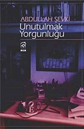 Unutulmak Yorgunluğu / Abdullah Şevki