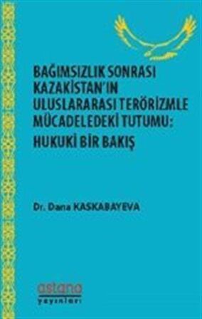 Bağımsızlık Sonrası Kazakistan’ın Uluslararası Terörizmle Mücadeledeki Tutumu: Hukuki Bir Bakış