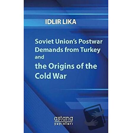 Soviet Union’s Postwar Demands From Turkey And The Origins of The Cold War