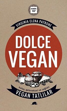 Dolce Vegan: Kolay, Geleneksel ve Sağlıklı Vegan Tatlılar