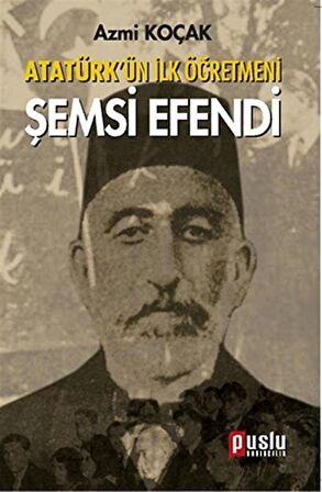 Atatürk’ün İlk Öğretmeni Şemsi Efendi