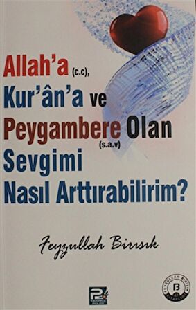 Allah'a (c.c), Kur'an'a ve Peygambere Olan Sevgimi Nasıl Arttırabilirim?