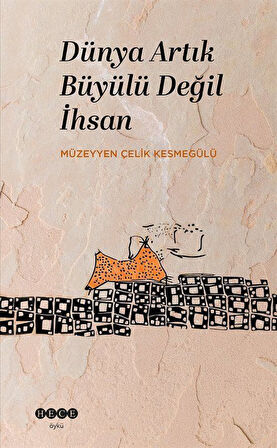 Dünya Artık Büyülü Değil İhsan / Müzeyyen Çelik Kesmegülü