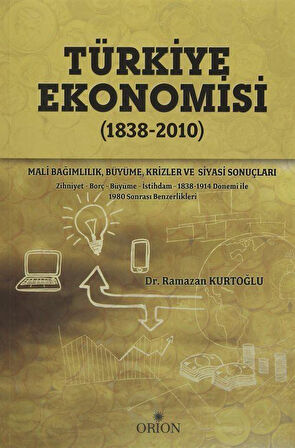Türkiye Ekonomisi (1838-2010) & Mali Bağımlılık, Büyüme, Krizler ve Siyasi Sonuçları / Dr. Ramazan Kurtoğlu