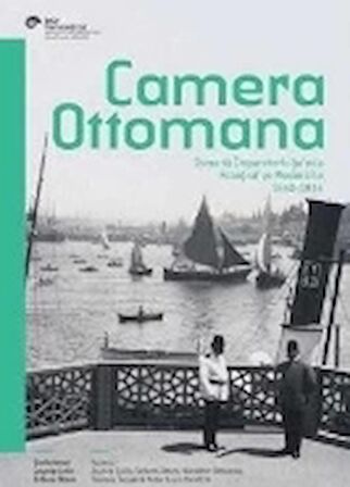 Camera Ottomana  Osmanlı İmparatorluğu’nda Fotoğraf ve Modernite 1840-1914