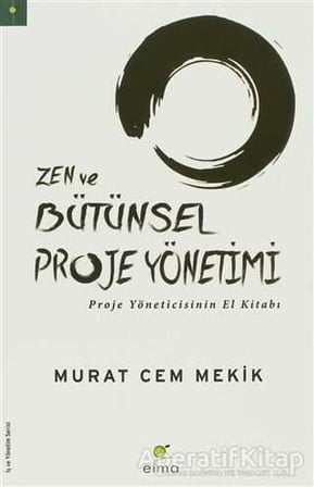 Zen ve Bütünsel Proje Yönetimi - Murat Cem Mekik - ELMA Yayınevi