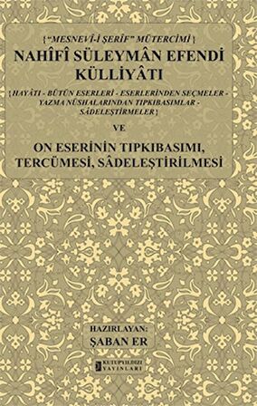 Mesnev-i Şerif Mütercimi Nahifi Süleyman Efendi Külliyatı ve On Eserinin Tıpkıbasımı, Tercümesi, Sadeleştirilmesi