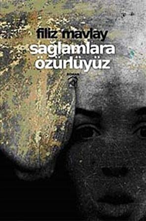 Sağlamlara Özürlüyüz / Filiz Mavlay