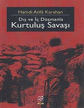 Dış ve İç Düşmanla Kurtuluş Savaşı / Hamdi Atila Karahan