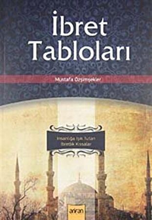 İbret Tabloları & İnsanlığa Işık Tutan İbretlik Kıssalar / Mustafa Özşimşekler