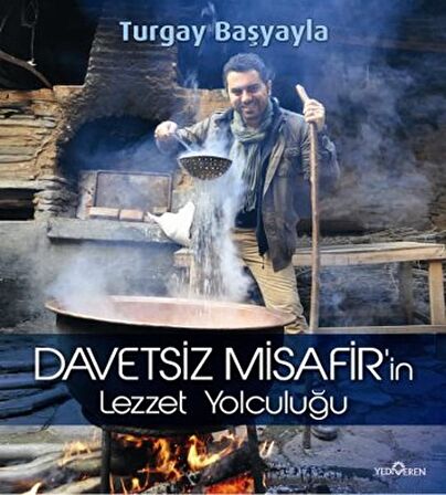 Davetsiz Misafir’in Lezzet Yolculuğu - Turgay Başyayla - Yediveren Yayınları