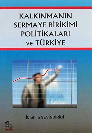 Kalkınmanın Sermaye Birikimi Politikaları ve Türkiye / İbrahim Sevindirici