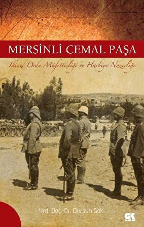 Mersinli Cemal Paşa İkinci Ordu Müfettişliği ve Harbiye Nazırlığı / Dursun Gök