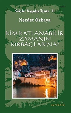 Kim Katlanabilir Zamanın Kırbaçlarına? & Seküler Tragedya Üçlüsü - H / Necdet Özkaya