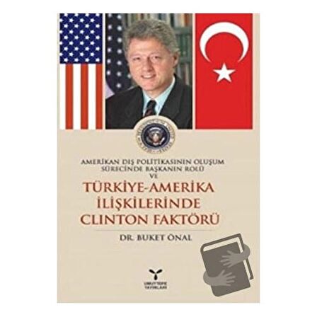 Amerikan Dış Politikasının Oluşum Sürecinde Başkanın Rolü ve Türkiye - Amerika İlişkilerinde Clinton Faktörü