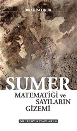 Sümer Matematiği ve Sayıların Gizemi / İbrahim Okur