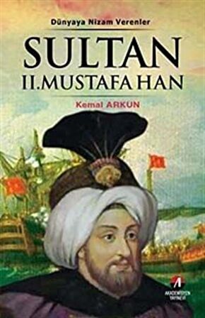 Sultan II. Mustafa Han & Dünyaya Nizam Verenler / Kemal Arkun