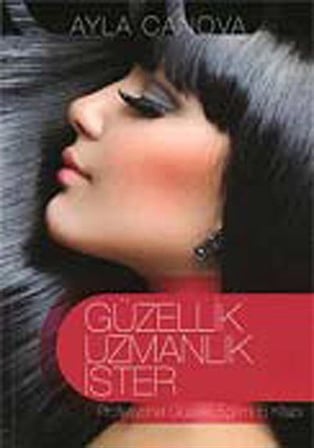 Güzellik Uzmanlık İster & Profesyonel Güzellik Eğitimi El Kitabı / Ayla Canova