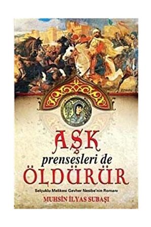 Aşk Prensesleri De Öldürür & Selçuklu Melikesi Gevher Nesibe'nin Romanı