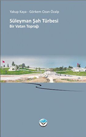 SÜLEYMAN ŞAH TÜRBESİ Bir Vatan Toprağı