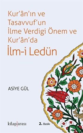 Kur'an'ın ve Tasavvuf'un İlme Verdigi Önem ve Kur'an'da İlm-i Ledün / Asiye Gül
