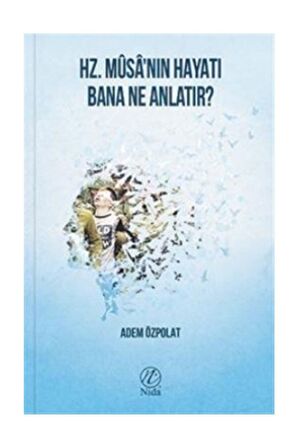 Hz. Musa'nın Hayatı Bana Ne Anlatır?