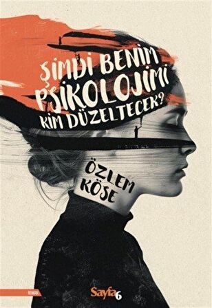 Şimdi Benim Psikolojimi Kim Düzeltecek? / Özlem Köse