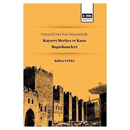 Osmanlı’nın Son Döneminde Kayseri Merkez ve Kaza Hapishaneleri